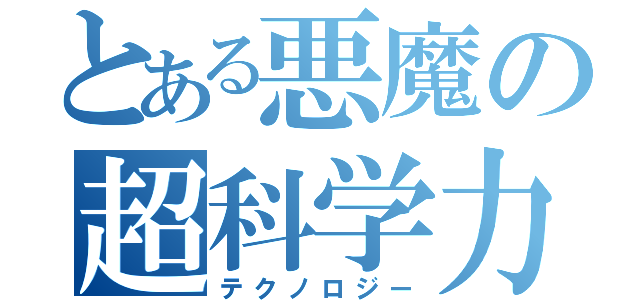 とある悪魔の超科学力（テクノロジー）