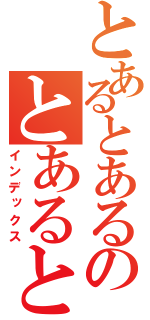 とあるとあるのとあるとある（インデックス）