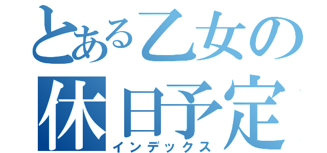 とある乙女の休日予定（インデックス）