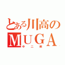 とある川高のＭＵＧＡ（中二病）