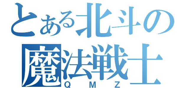 とある北斗の魔法戦士（ＱＭＺ）