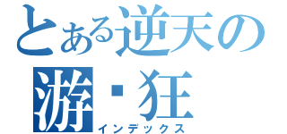 とある逆天の游戏狂（インデックス）