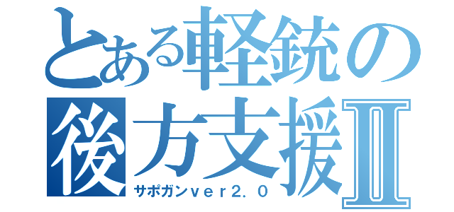 とある軽銃の後方支援Ⅱ（サポガンｖｅｒ２．０）