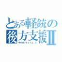 とある軽銃の後方支援Ⅱ（サポガンｖｅｒ２．０）