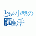 とある小型の運転手（オペレーター）