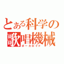 とある科学の歌唱機械（ボーカロイド）