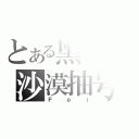 とある黑化の沙漠抽号（Ｆｅｉ）