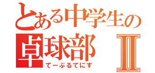 とある中学生の卓球部Ⅱ（てーぶるてにす）