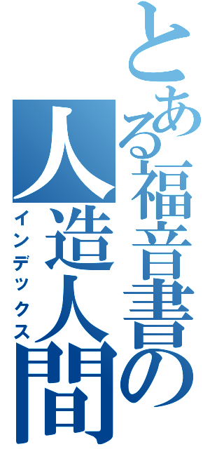 とある福音書の人造人間（インデックス）