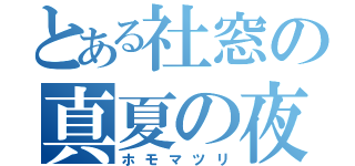 とある社窓の真夏の夜（ホモマツリ）