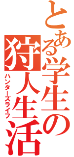 とある学生の狩人生活（ハンターズライフ）