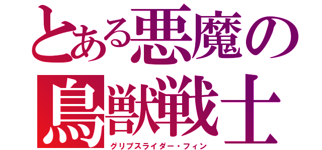 とある悪魔の鳥獣戦士（グリプスライダー・フィン）