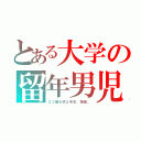 とある大学の留年男児（２３歳大学２年生、爆誕。）