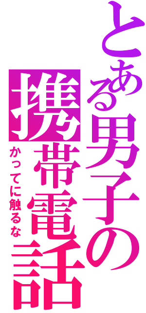 とある男子の携帯電話（かってに触るな）