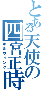 とある天使の四宮正時Ⅱ（キルウィング）