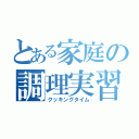 とある家庭の調理実習（クッキングタイム）