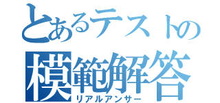 とあるテストの模範解答（リアルアンサー）