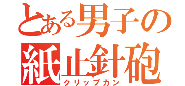 とある男子の紙止針砲（クリップガン）