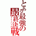 とある最強の最終決戦（ラストバトル）