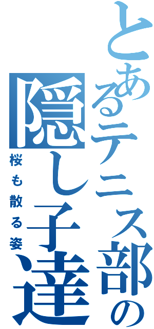 とあるテニス部の隠し子達（桜も散る姿）