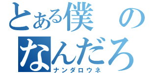 とある僕のなんだろう（ナンダロウネ）