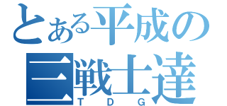 とある平成の三戦士達（ＴＤＧ）