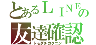 とあるＬＩＮＥの友達確認（トモダチカクニン）