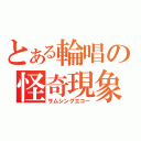 とある輪唱の怪奇現象（サムシングエコー）