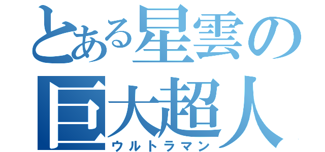 とある星雲の巨大超人（ウルトラマン）