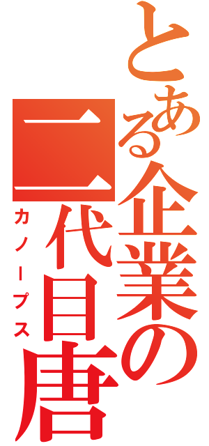 とある企業の二代目唐沢（カノープス）