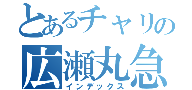 とあるチャリの広瀬丸急行（インデックス）