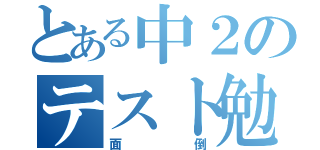 とある中２のテスト勉強（面倒）