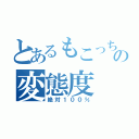 とあるもこっちの変態度（絶対１００％）