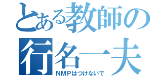 とある教師の行名一夫（ＮＭＰはつけないで）