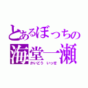 とあるぼっちの海堂一瀬（かいどう いっせ）