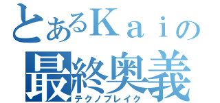 とあるＫａｉの最終奥義（テクノブレイク）