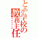 とある学校の教務主任（オオタクニオ）