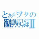 とあるヲタの活動記録Ⅱ（現実逃避）