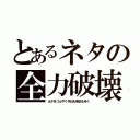 とあるネタの全力破壊（ネタをつぶやく今日も明日もゆく）