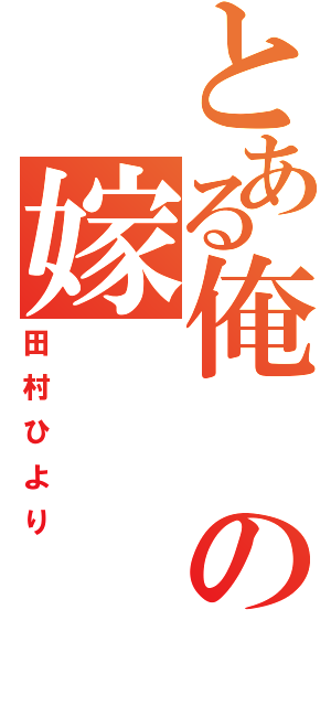 とある俺の嫁（田村ひより）