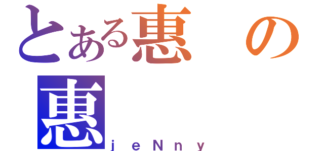 とある惠の惠 （ｊｅＮｎｙ）