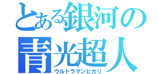 とある銀河の青光超人（ウルトラマンヒカリ）
