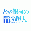 とある銀河の青光超人（ウルトラマンヒカリ）