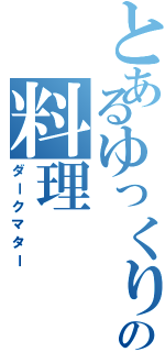 とあるゆっくりの料理（ダークマター）