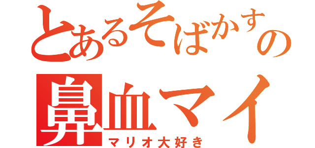 とあるそばかすの鼻血マイ（マリオ大好き）