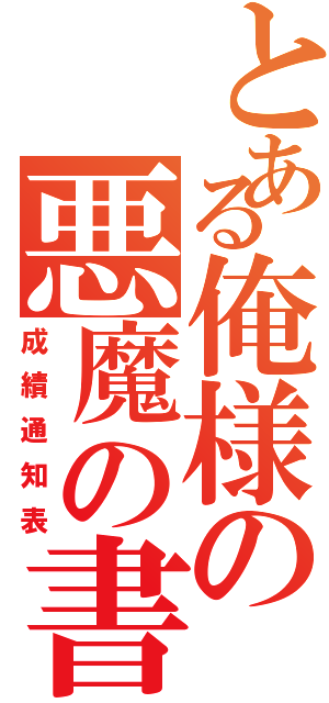 とある俺様の悪魔の書（成績通知表）