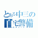 とある中三の自宅警備員（ヒキニート）