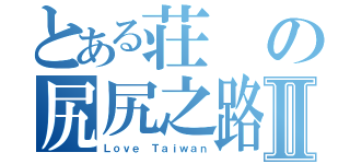 とある荘の尻尻之路Ⅱ（Ｌｏｖｅ Ｔａｉｗａｎ）