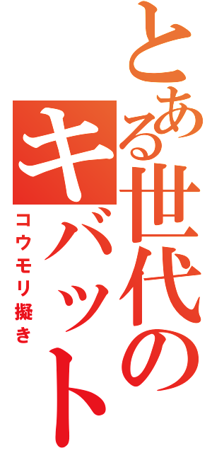 とある世代のキバット二世（コウモリ擬き）