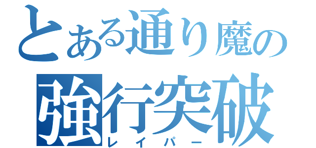 とある通り魔の強行突破（レイパー）